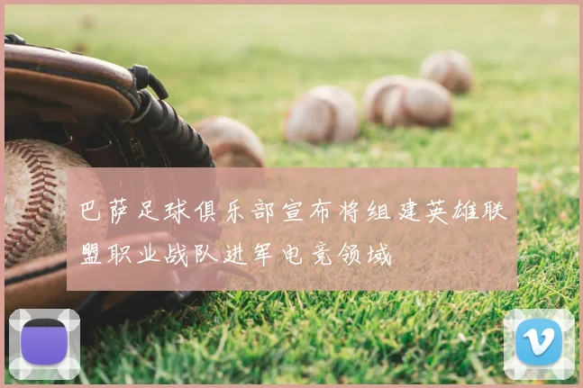 巴萨足球俱乐部宣布将组建英雄联盟职业战队进军电竞领域