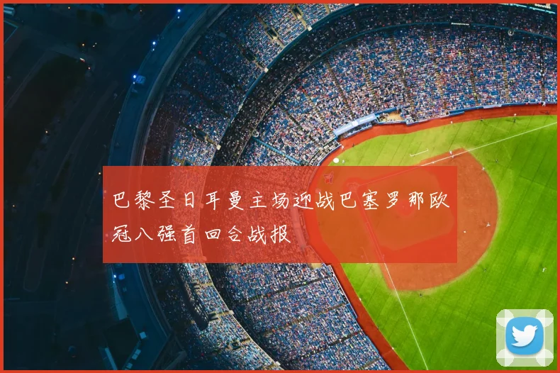 巴黎圣日耳曼主场迎战巴塞罗那欧冠八强首回合战报