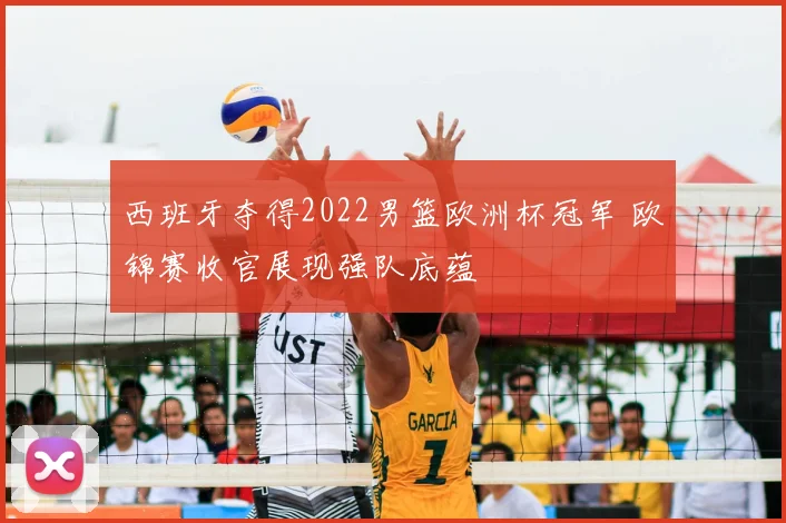 西班牙夺得2022男篮欧洲杯冠军 欧锦赛收官展现强队底蕴