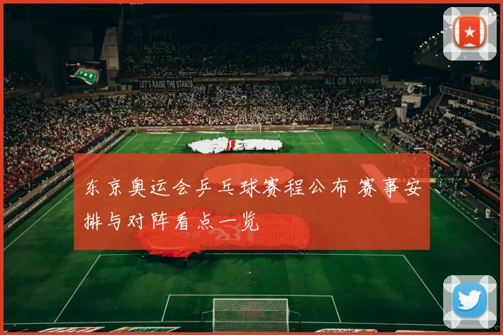 东京奥运会乒乓球赛程公布 赛事安排与对阵看点一览